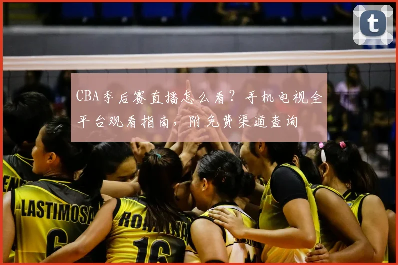 CBA季后赛直播怎么看?手机电视全平台观看指南,附免费渠道查询
